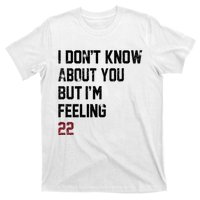 I Dont Know About You But Im Feeling 22 T-Shirt