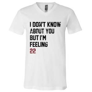 I Dont Know About You But Im Feeling 22 V-Neck T-Shirt