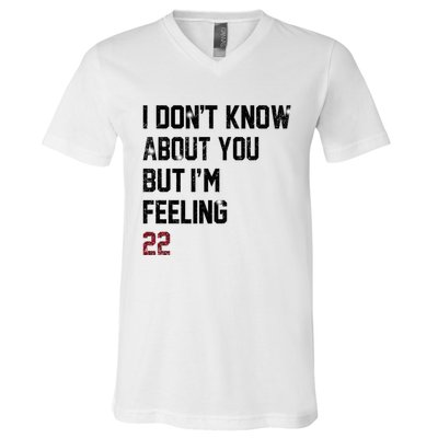 I Dont Know About You But Im Feeling 22 V-Neck T-Shirt