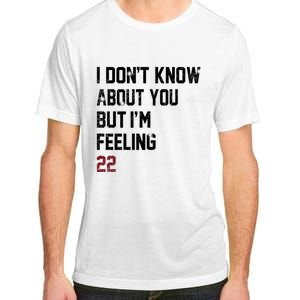 I Dont Know About You But Im Feeling 22 Adult ChromaSoft Performance T-Shirt