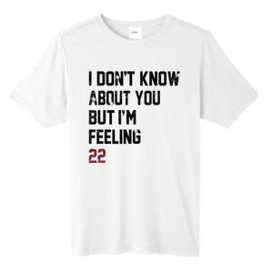 I Dont Know About You But Im Feeling 22 Tall Fusion ChromaSoft Performance T-Shirt