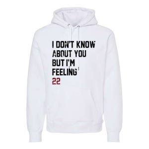 I Dont Know About You But Im Feeling 22 Premium Hoodie