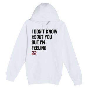 I Dont Know About You But Im Feeling 22 Premium Pullover Hoodie