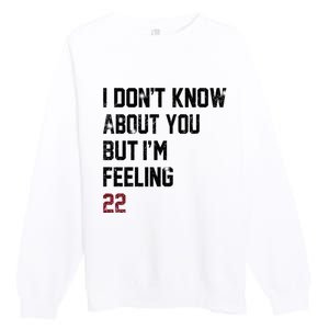 I Dont Know About You But Im Feeling 22 Premium Crewneck Sweatshirt