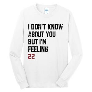 I Dont Know About You But Im Feeling 22 Tall Long Sleeve T-Shirt