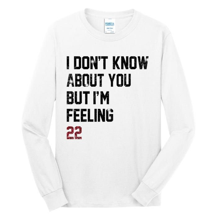 I Dont Know About You But Im Feeling 22 Tall Long Sleeve T-Shirt