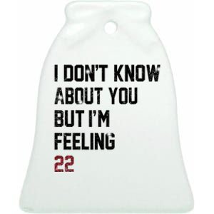 I Dont Know About You But Im Feeling 22 Ceramic Bell Ornament