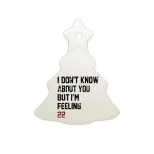 I Dont Know About You But Im Feeling 22 Ceramic Tree Ornament