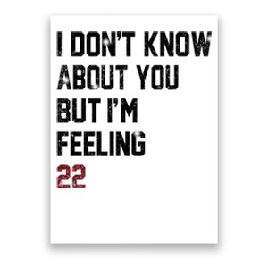 I Dont Know About You But Im Feeling 22 Poster