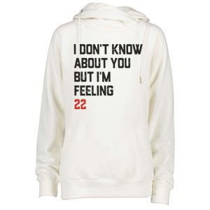 I DonT Know About You But IM Feeling 22 Womens Funnel Neck Pullover Hood