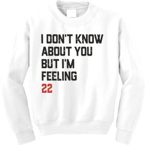 I DonT Know About You But IM Feeling 22 Kids Sweatshirt