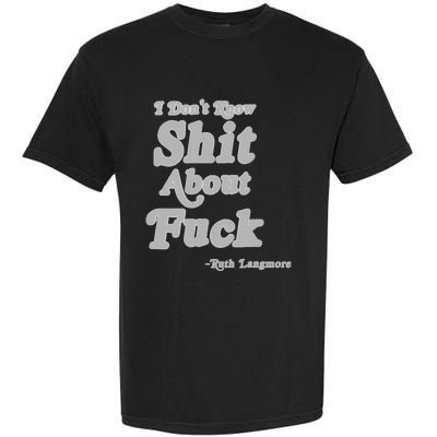 I Don't Know Shit About Fuck Ruth Langmore Garment-Dyed Heavyweight T-Shirt