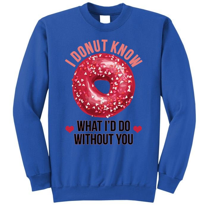 I Donut Know What I'd Do Without You Valentines Day Funny Great Gift Sweatshirt