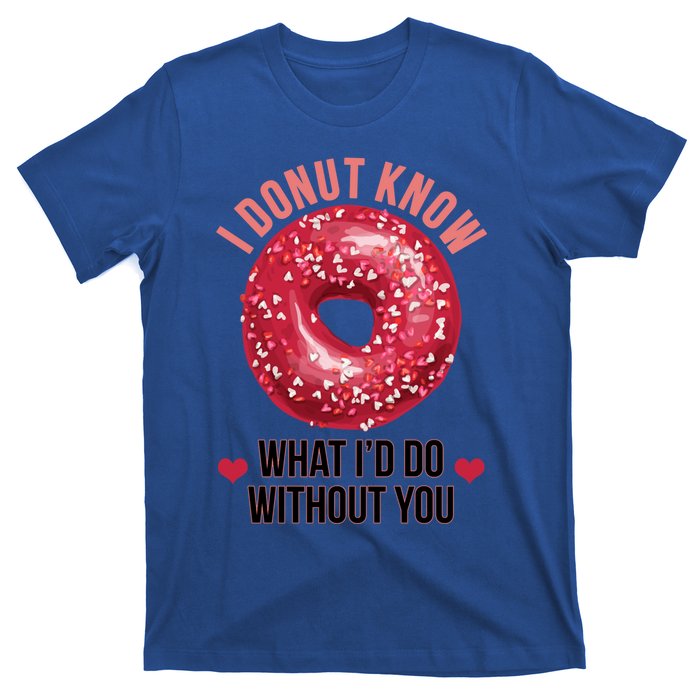 I Donut Know What I'd Do Without You Valentines Day Funny Great Gift T-Shirt