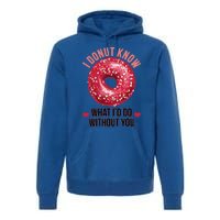 I Donut Know What I'd Do Without You Valentines Day Funny Great Gift Premium Hoodie