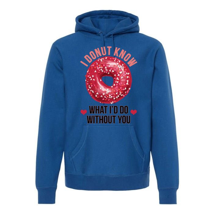 I Donut Know What I'd Do Without You Valentines Day Funny Great Gift Premium Hoodie