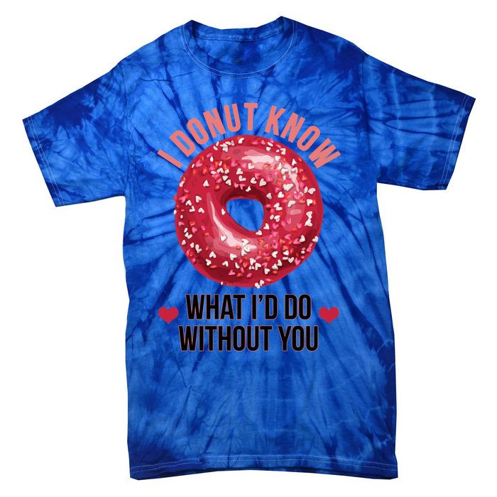 I Donut Know What I'd Do Without You Valentines Day Funny Great Gift Tie-Dye T-Shirt