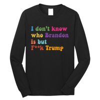 I DonT Know Who Brandon Is But Fuk Trump Long Sleeve Shirt