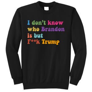 I DonT Know Who Brandon Is But Fuk Trump Sweatshirt