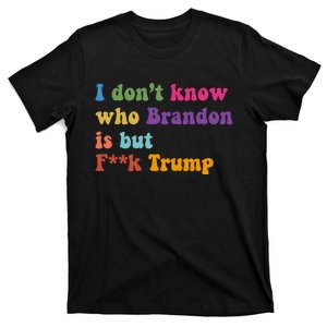 I DonT Know Who Brandon Is But Fuk Trump T-Shirt