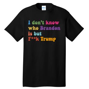 I DonT Know Who Brandon Is But Fuk Trump Tall T-Shirt