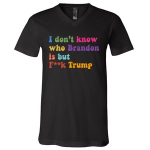 I DonT Know Who Brandon Is But Fuk Trump V-Neck T-Shirt