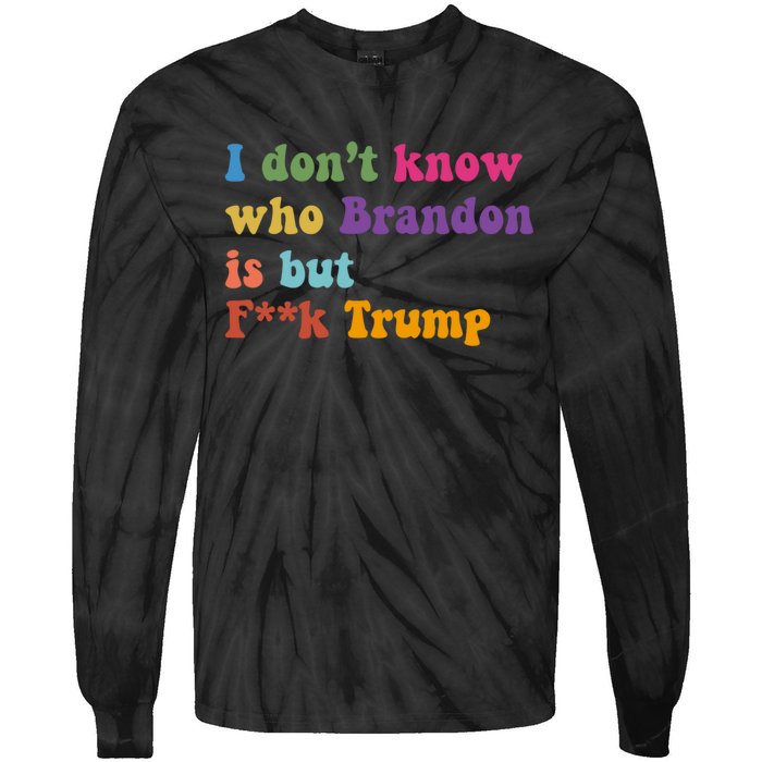 I DonT Know Who Brandon Is But Fuk Trump Tie-Dye Long Sleeve Shirt