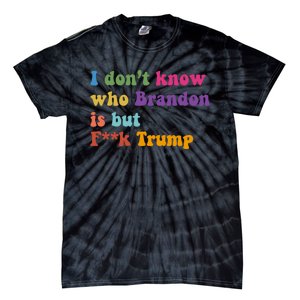 I DonT Know Who Brandon Is But Fuk Trump Tie-Dye T-Shirt