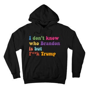 I DonT Know Who Brandon Is But Fuk Trump Tall Hoodie