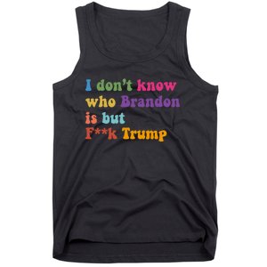 I DonT Know Who Brandon Is But Fuk Trump Tank Top