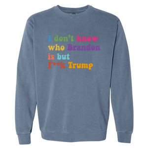 I DonT Know Who Brandon Is But Fuk Trump Garment-Dyed Sweatshirt