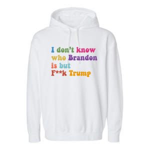 I DonT Know Who Brandon Is But Fuk Trump Garment-Dyed Fleece Hoodie