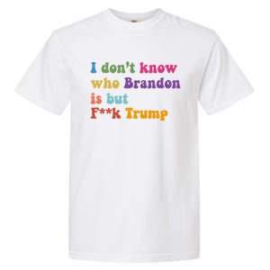 I DonT Know Who Brandon Is But Fuk Trump Garment-Dyed Heavyweight T-Shirt