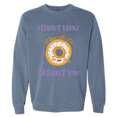 I Donut Know What I'd Do Without You Valentines Day Funny Cool Gift Garment-Dyed Sweatshirt