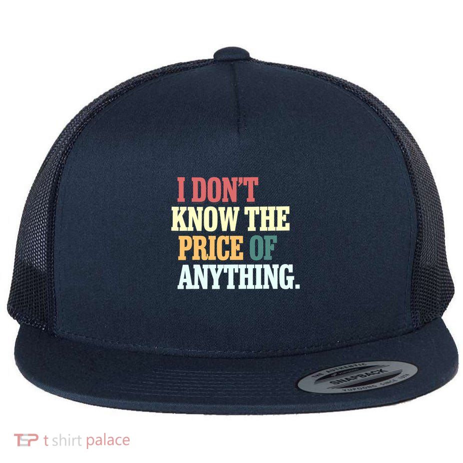 I Dont Know The Price Of Anything Funny Flat Bill Trucker Hat