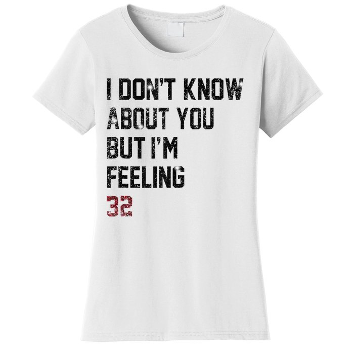 I Don't Know About You But I'm Feeling 32  Women's T-Shirt