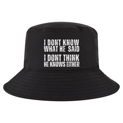 I DonT Know What He Said I DonT Think He Knows Either Cool Comfort Performance Bucket Hat