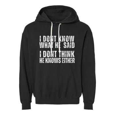 I DonT Know What He Said I DonT Think He Knows Either Garment-Dyed Fleece Hoodie