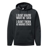 I DonT Know What He Said I DonT Think He Knows Either Performance Fleece Hoodie