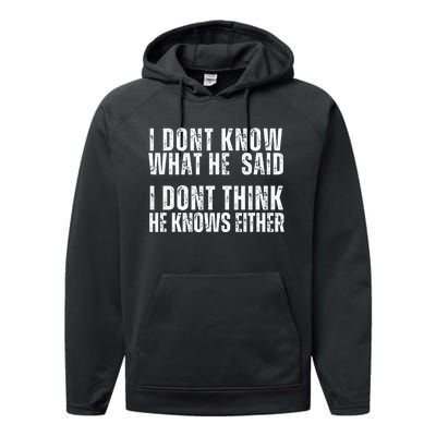 I DonT Know What He Said I DonT Think He Knows Either Performance Fleece Hoodie