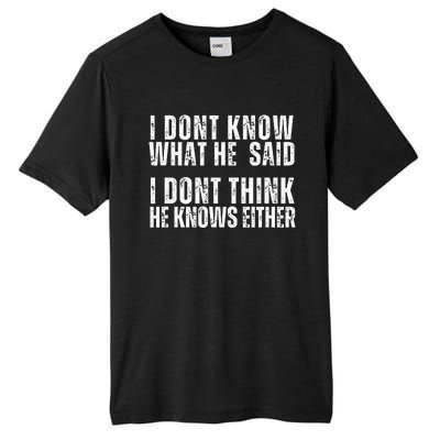 I DonT Know What He Said I DonT Think He Knows Either Tall Fusion ChromaSoft Performance T-Shirt