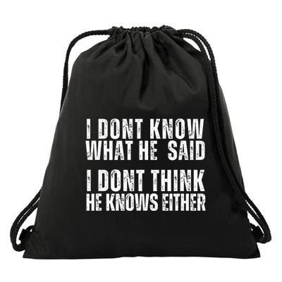 I DonT Know What He Said I DonT Think He Knows Either Drawstring Bag