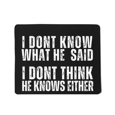 I DonT Know What He Said I DonT Think He Knows Either Mousepad