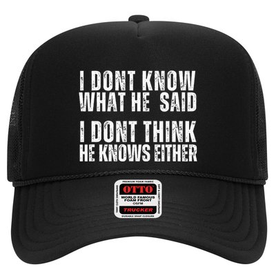 I DonT Know What He Said I DonT Think He Knows Either Trucker Hat