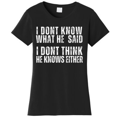 I DonT Know What He Said I DonT Think He Knows Either Women's T-Shirt