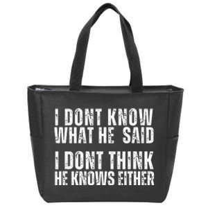 I DonT Know What He Said I DonT Think He Knows Either Zip Tote Bag