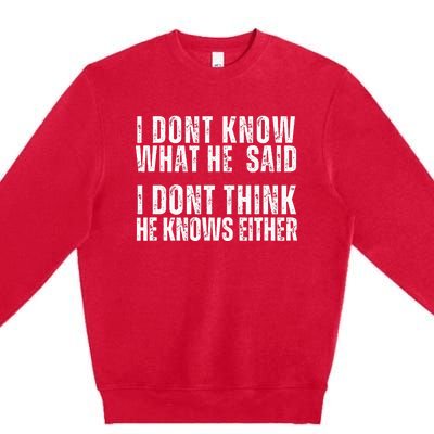 I DonT Know What He Said I DonT Think He Knows Either Premium Crewneck Sweatshirt