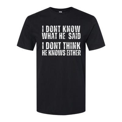 I DonT Know What He Said I DonT Think He Knows Either Softstyle CVC T-Shirt