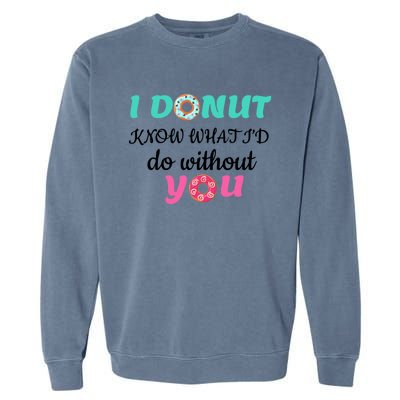 I Donut Know What I'd Do Without You Valentines Day Funny Gift Garment-Dyed Sweatshirt