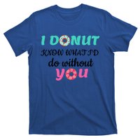 I Donut Know What I'd Do Without You Valentines Day Funny Gift T-Shirt